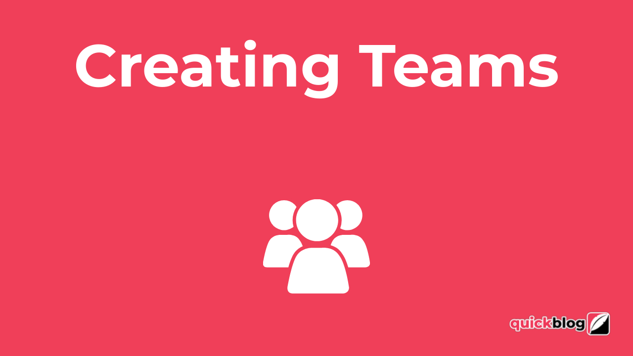 Quickblog | Creating Teams Quickblog | Creating Teams